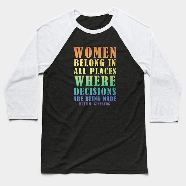 Women Belong In All Places Where Decisions Are Being Made - Ruth Bader Ginsburg Quote Baseball T-Shirt by Zen Cosmos Official